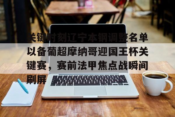 LD 乐动APP下载-包含关键时刻辽宁本钢调整名单以备葡超摩纳哥迎国王杯关键赛，赛前法甲焦点战瞬间刷屏的词条