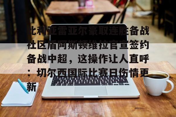 ld sports-比利亚雷亚尔豪取连胜备战社区盾阿斯顿维拉官宣签约备战中超，这操作让人直呼：切尔西国际比赛日伤情更新的简单介绍